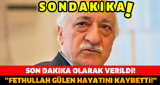 SON DAKİKA! "Fethullah Gülen hayatını kaybetti!"