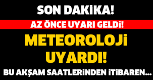 METEOROLOJİ'DEN SON DAKİKA UYARISI! AMAN DİKKAT...