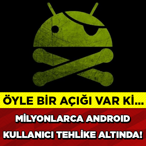 Milyonlarca Android Kullanıcısı Tehlike Altında!