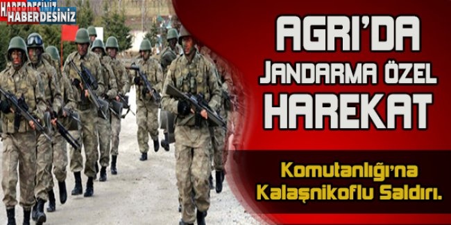 Ağrı'da Jandarma Özel Harekat Komutanlığı'na Kalaşnikoflu Saldırı