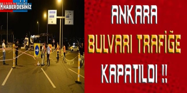 Ankara Bulvarı trafiğe kapatıldı