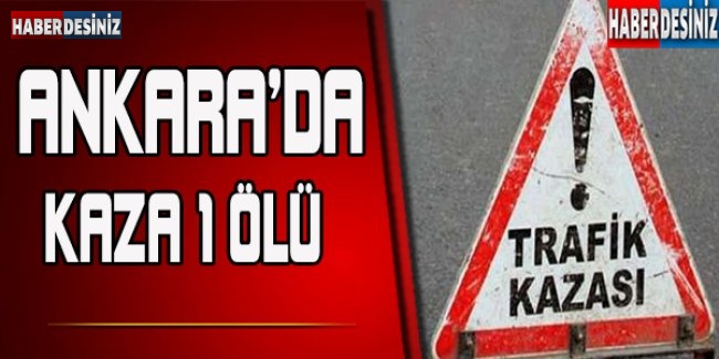 Ankara’da kaza: 1 ölü