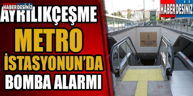 Ayrılıkçeşme metro istasyonunda bomba alarmı