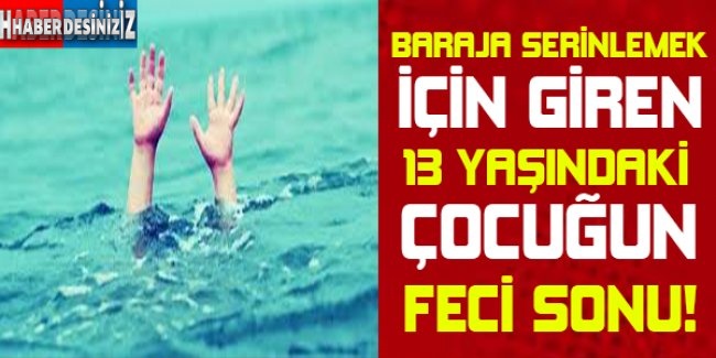 Baraja serinlemeye giren 13 yaşındaki çocuk boğuldu