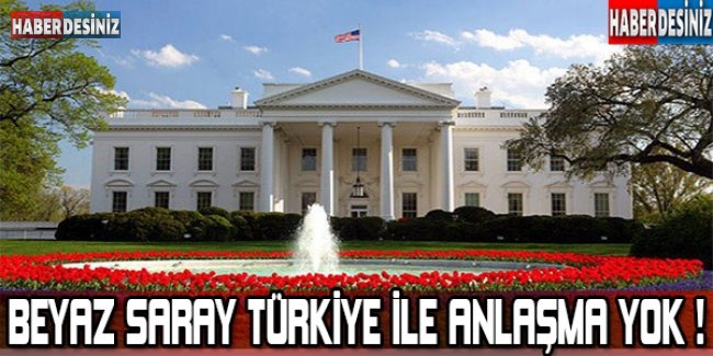 Beyaz Saray: Türkiye ile bir anlaşma yok