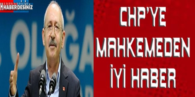 CHP'ye mahkemeden iyi haber