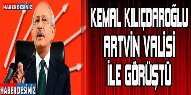 Kemal Kılıçdaroğlu, Artvin Valisi ile görüştü