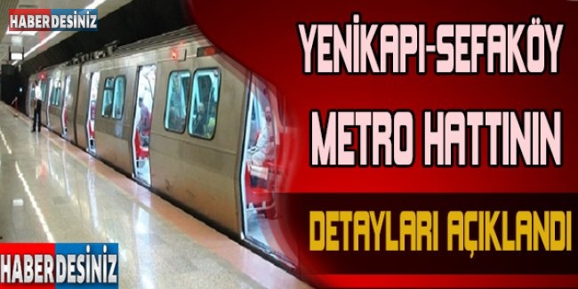 Yenikapı- Sefaköy metro hattının detayları açıklandı
