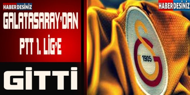 Galatasaray'dan PTT 1. Lig'e gitti