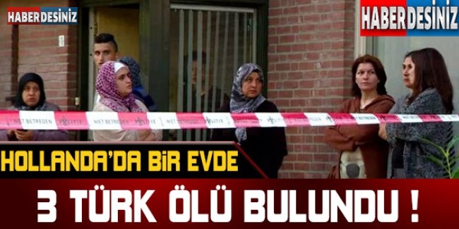 Hollanda'da bir evde 3 Türk ölü bulundu !