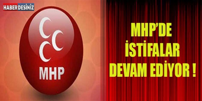 MHP'DE İSTİFALAR DEVAM EDİYOR
