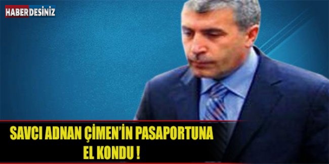 Savcı Adnan Çimen'in pasaportuna el kondu !