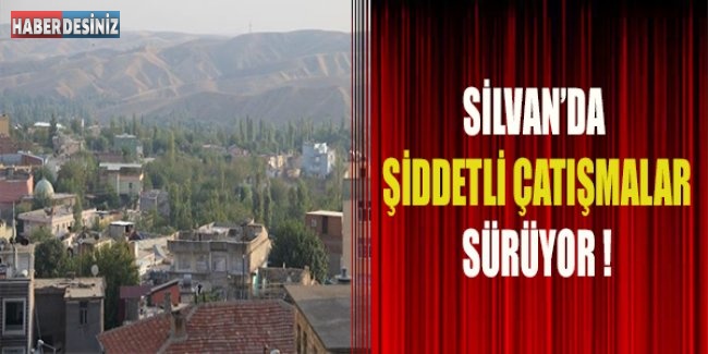 Silvan’da şiddetli çatışmalar sürüyor