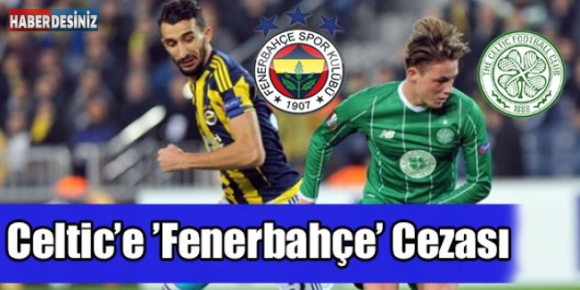Celtic’e ’Fenerbahçe’ Cezası