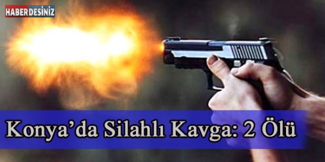 Konya’da Silahlı Kavga: 2 Ölü