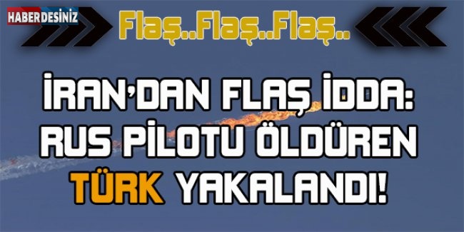 İran'dan flaş iddia: Rus pilotu öldüren Türk yakalandı!