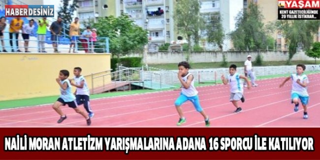 Naili Moran Atletizm Yarışmalarına Adana 16 Sporcu İle Katılıyor