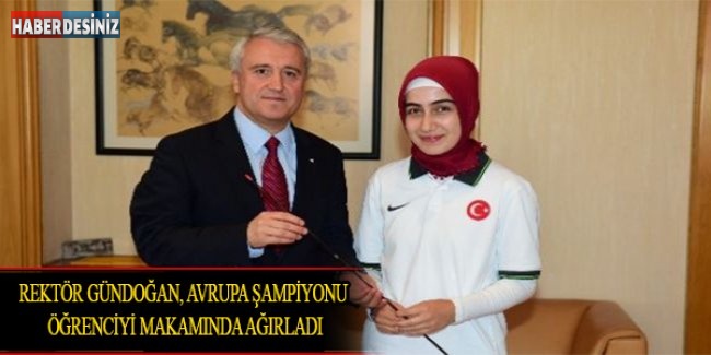 Rektör Gündoğan, Avrupa Şampiyonu Öğrenciyi Makamında Ağırladı