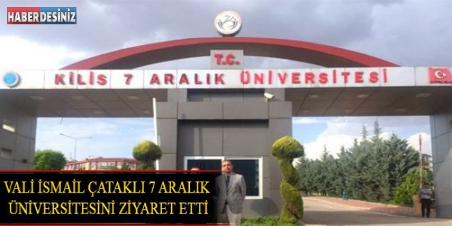 Vali İsmail Çataklı 7 Aralık Üniversitesini Ziyaret Etti