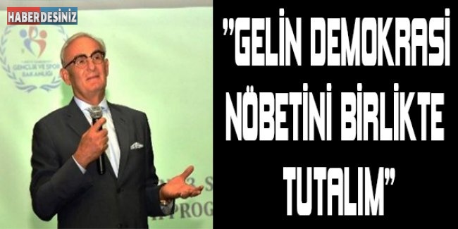 “Gelin demokrasi nöbetini birlikte tutalım”