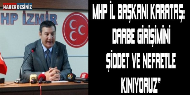 MHP İl Başkanı Karataş: “Darbe girişimini şiddet ve nefretle kınıyoruz”