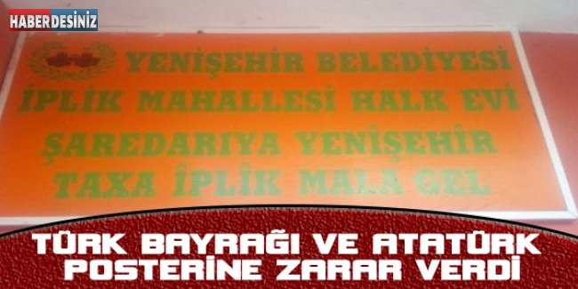 Türk bayrağı ve Atatürk posterine zarar verdi
