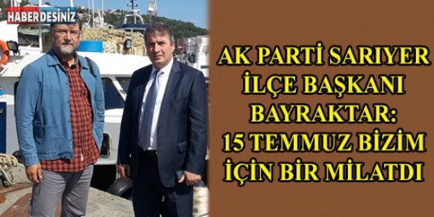AK Parti Sarıyer İlçe Başkanı Bayraktar: 15 Temmuz bizim için bir milatdı