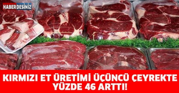 KIRMIZI ET ÜRETİMİ ÜÇÜNCÜ ÇEYREKTE YÜZDE 46 ARTTI!