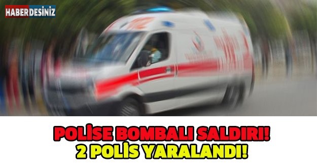 Polise bombalı saldırı: 2 polis yaralandı!