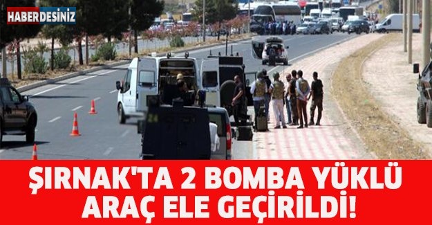 ŞIRNAK'TA 2 BOMBA YÜKLÜ ARAÇ ELE GEÇİRİLDİ!