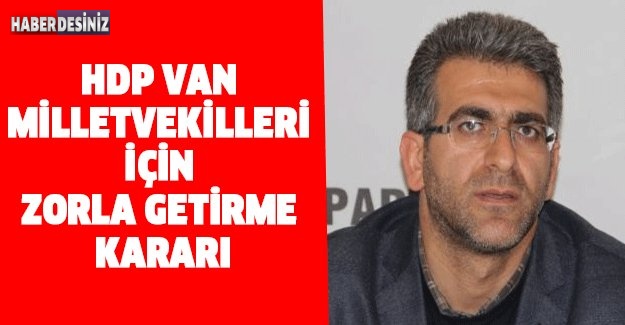 HDP Van Milletvekilleri için zorla getirme kararı