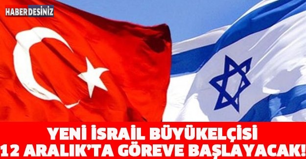 YENİ İSRAİL BÜYÜKELÇİSİ 12 ARALIK’TA GÖREVE BAŞLAYACAK!