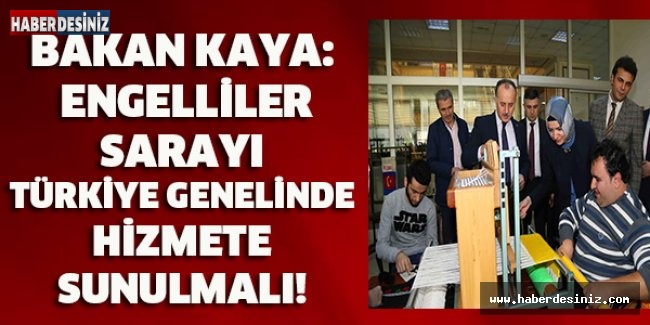 Bakan Kaya: Engelliler Sarayı Türkiye genelinde hizmete sunulmalı!