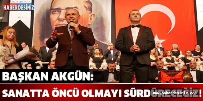 Başkan Akgün: Sanatta öncü olmayı sürdüreceğiz!