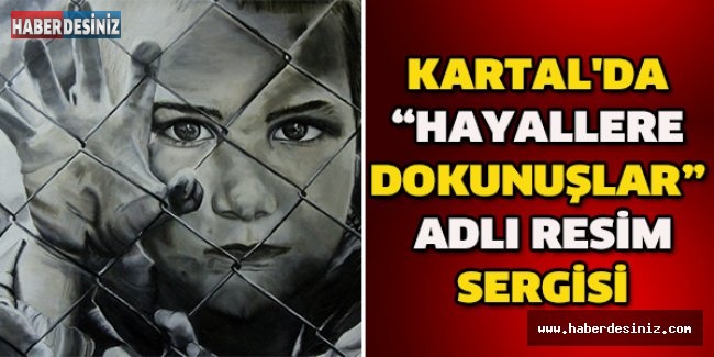 KARTAL'DA “HAYALLERE DOKUNUŞLAR” ADLI RESİM SERGİSİ