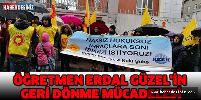 ÖĞRETMEN ERDAL GÜZEL'İN GERİ DÖNME MÜCADELESİ