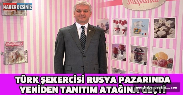 Türk şekercisi Rusya pazarında yeniden tanıtım atağına geçti