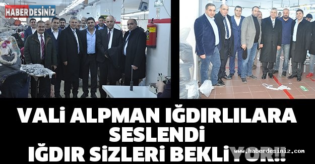 VALİ ALPMAN IĞDIRLILARA SESLENDİ, IĞDIR SİZLERİ BEKLİYOR!!