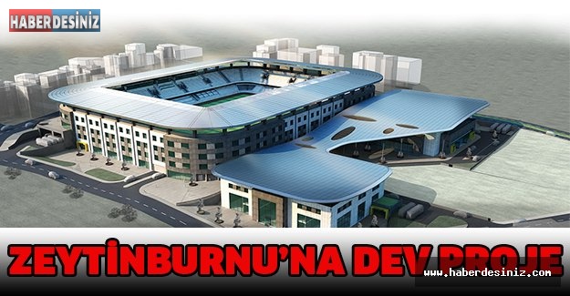 ZEYTINBURNU’NA DEV PROJE