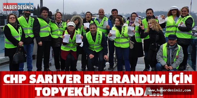 CHP Sarıyer referandum için topyekün sahada..!