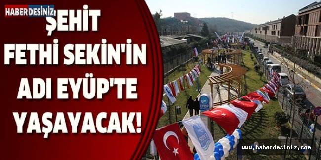 ŞEHİT FETHİ SEKİN'İN ADI EYÜP'TE YAŞAYACAK!