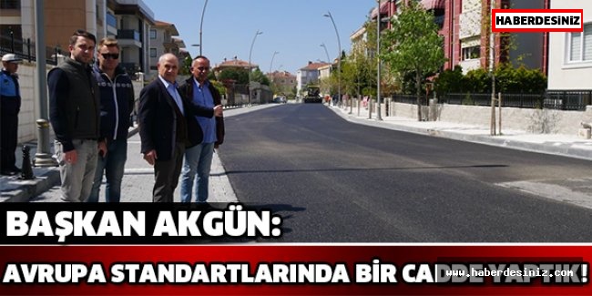 Başkan Akgün: Avrupa standartlarında bir cadde yaptık!