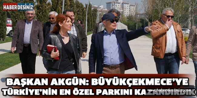 Başkan Akgün: Büyükçekmece’ye Türkiye’nin en özel parkını kazandırdık