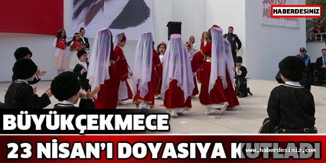 Büyükçekmece 23 Nisan’ı doyasıya kutladı