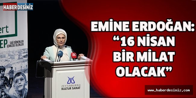 Emine Erdoğan: “16 Nisan Bir Milat Olacak”