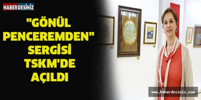 "Gönül Penceremden" sergisi TSKM'de açıldı