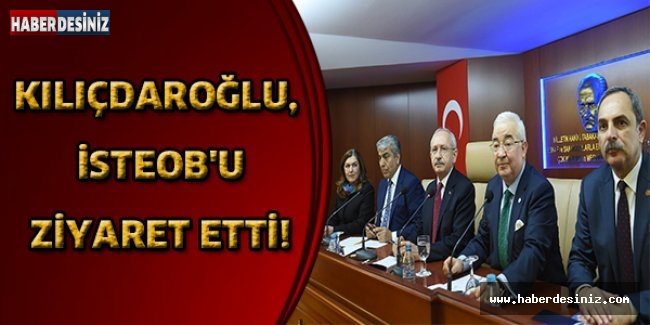 KILIÇDAROĞLU, İSTEOB'U ZİYARET ETTİ!