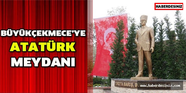Büyükçekmece’ye Atatürk Meydanı