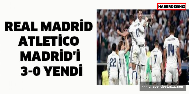 Real Madrid Atletico Madrid'i 3-0 yendi