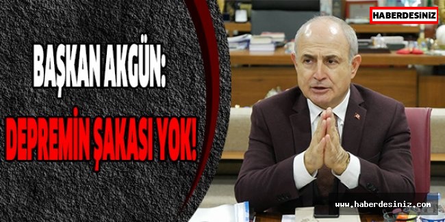 Başkan Akgün: Depremin şakası yok!